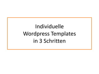 Individuelle
Wordpress Templates
in 3 Schritten
 