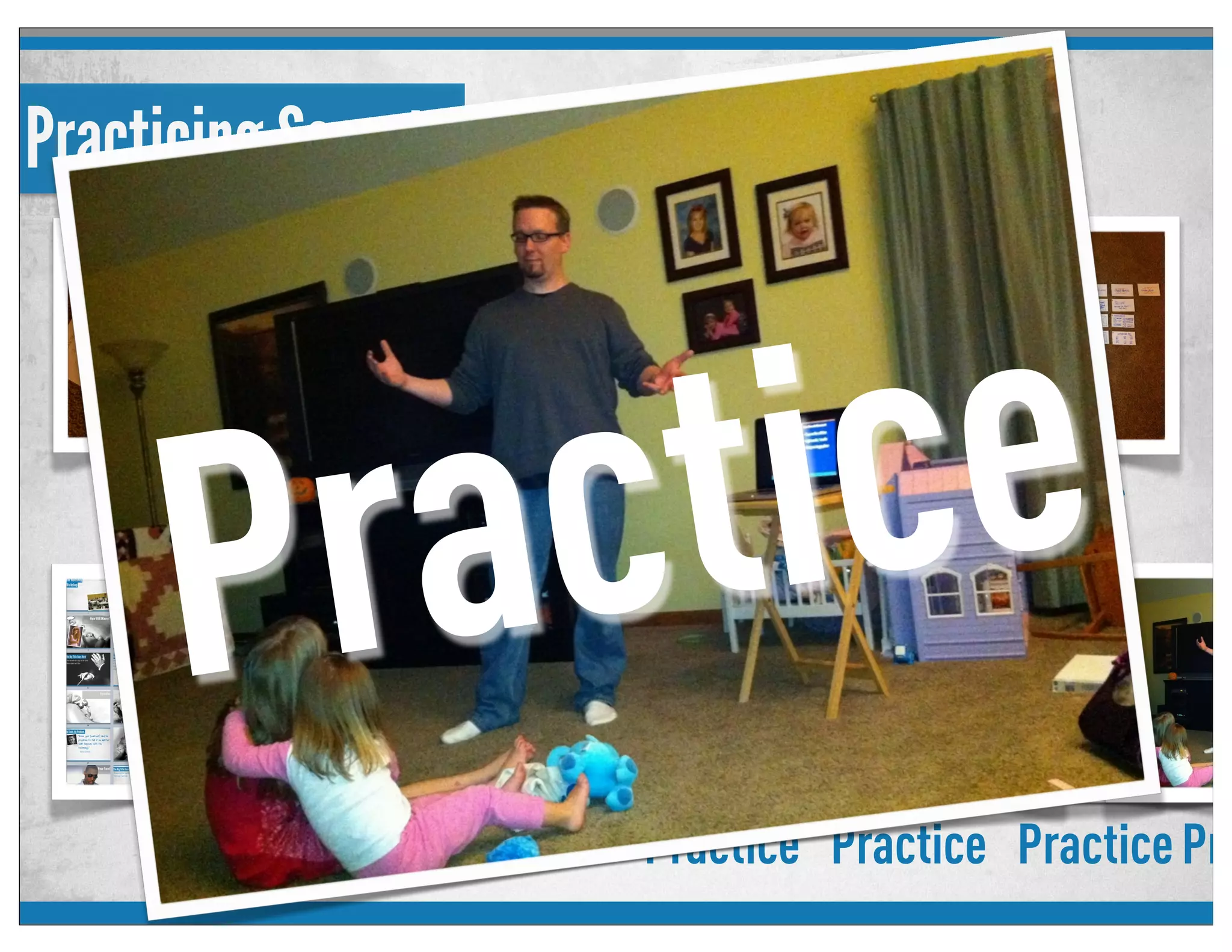 Practicing Secrets
Note CardsResearch Notes/Outline
PracticeSlides Practice Practice PracticePra
Practice
 