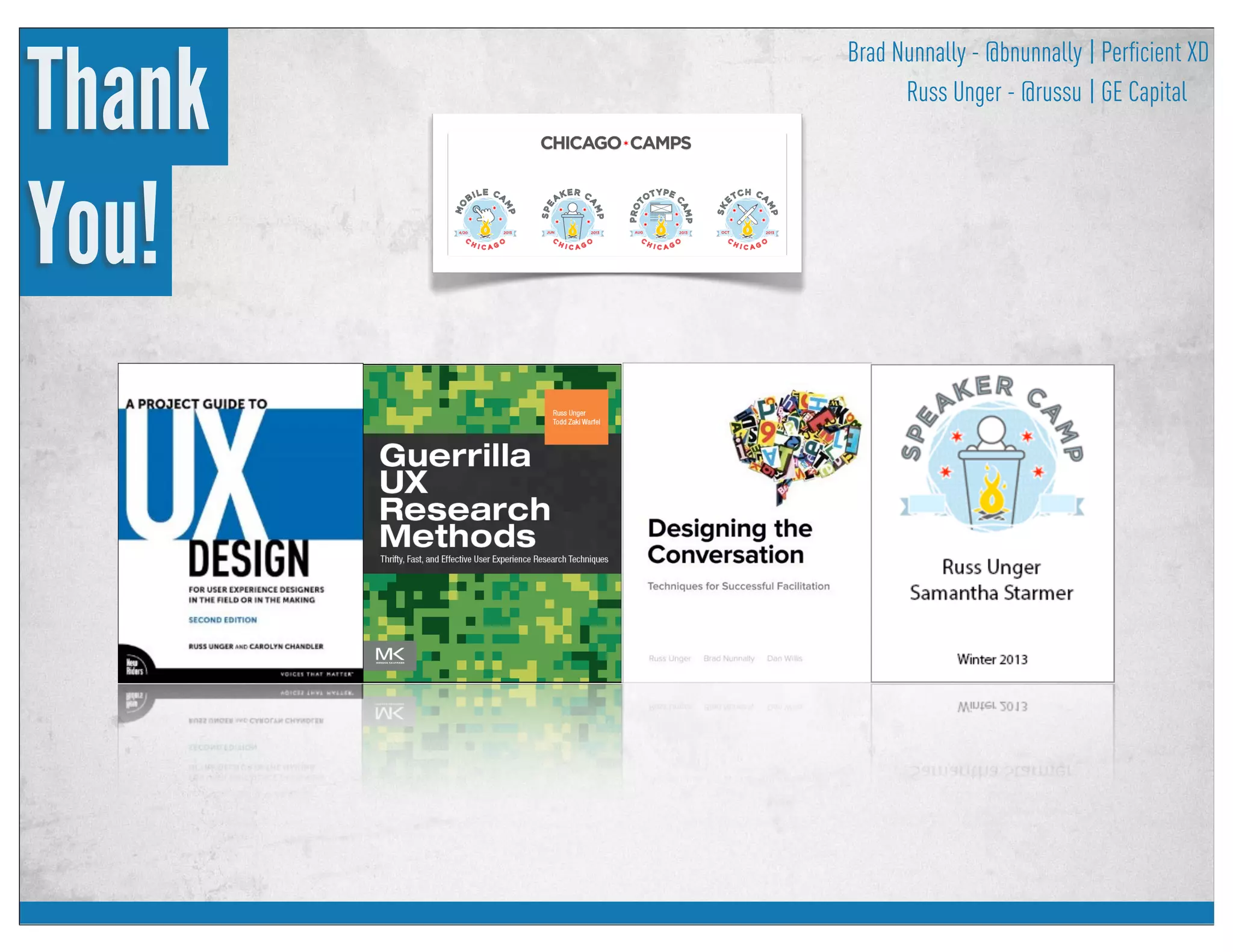 Thank
You!
Brad Nunnally - @bnunnally
Russ Unger - @russu
| Perﬁcient XD
| GE Capital
 