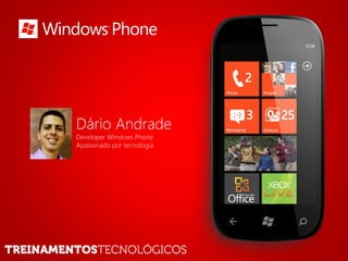 Dário Andrade 
Developer Windows Phone 
Apaixonado por tecnologia 
 