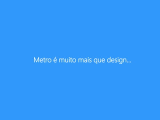 Metro é muito mais que design...
 