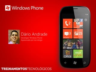 Dário Andrade
Developer Windows Phone
Apaixonado por tecnologia
 