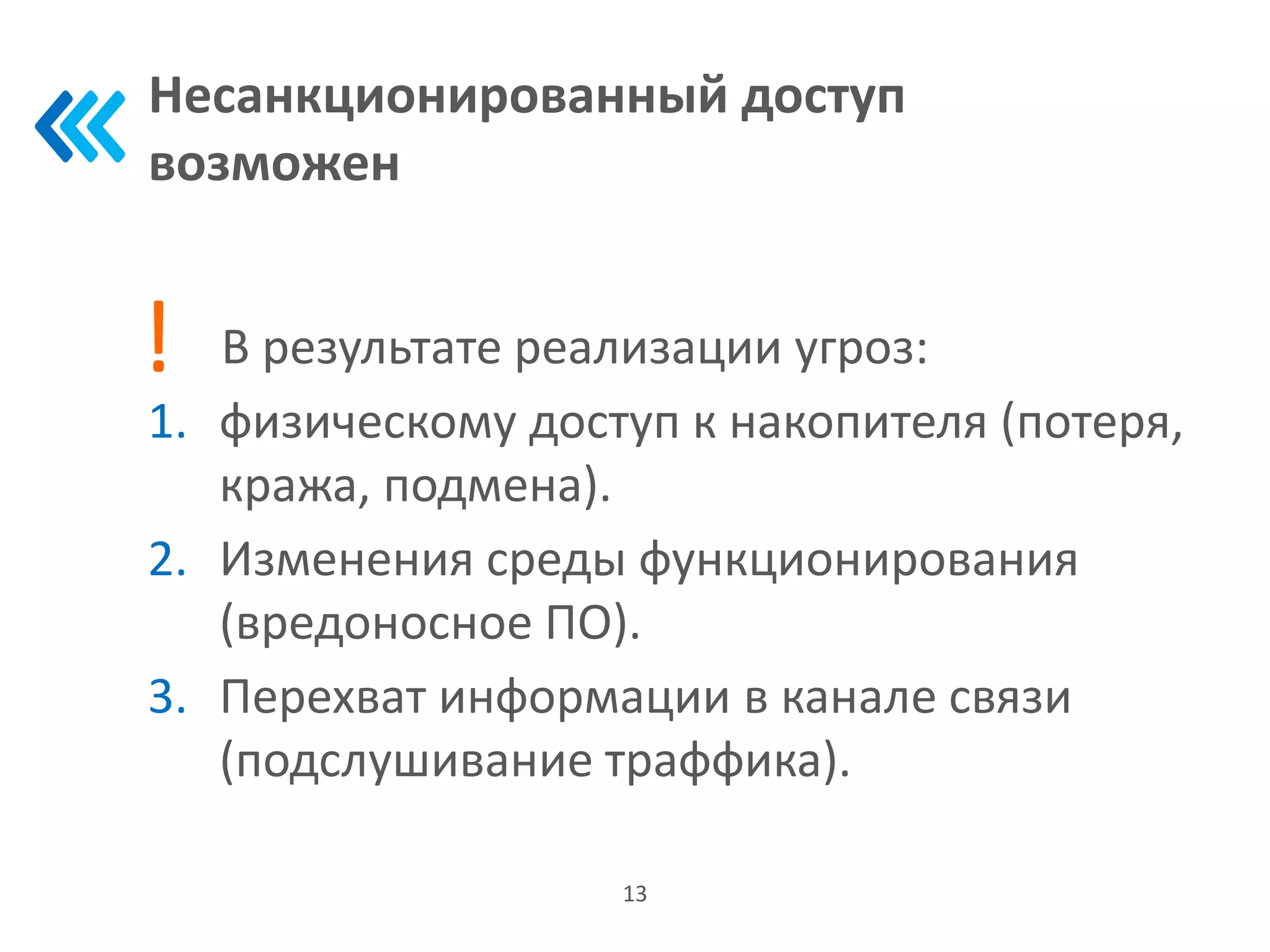 Несанкционированный доступ
возможен
13
1. физическому доступ к накопителя (потеря,
кража, подмена).
2. Изменения среды функционирования
(вредоносное ПО).
3. Перехват информации в канале связи
(подслушивание траффика).
! В результате реализации угроз:
 