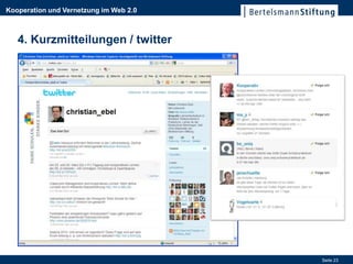 Kooperation und Vernetzung im Web 2.0



   4. Kurzmitteilungen / twitter




                                        Seite 23
 
