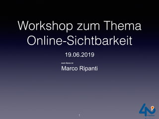 1
mein	Name	ist	
19.06.2019
Marco Ripanti
Workshop zum Thema
Online-Sichtbarkeit
 