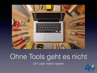 Ohne Tools geht es nicht
DIY oder helfen lassen
 