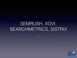 SEMRUSH, XOVI,
SEARCHMETRICS, SISTRIX
…
 