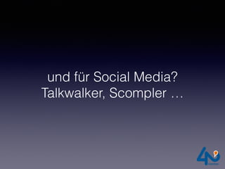 und für Social Media?
Talkwalker, Scompler …
 