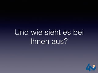 Und wie sieht es bei
Ihnen aus?
 