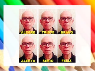 ALEGRE TRISTE BRAVO
FELIZALERTA SÉRIO
 