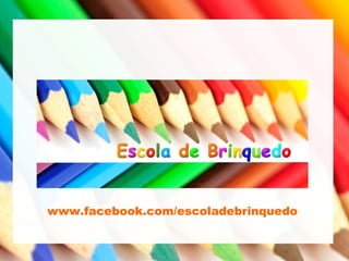 www.facebook.com/escoladebrinquedo
 