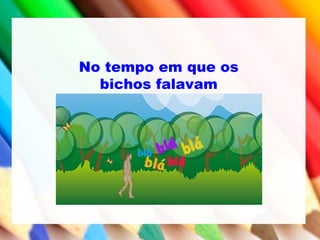 No tempo em que os
bichos falavam
 
