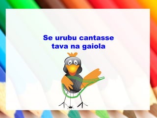 Se urubu cantasse
tava na gaiola
 