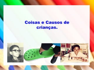Coisas e Causos de
crianças.
 