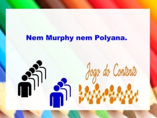Nem Murphy nem Polyana.
 