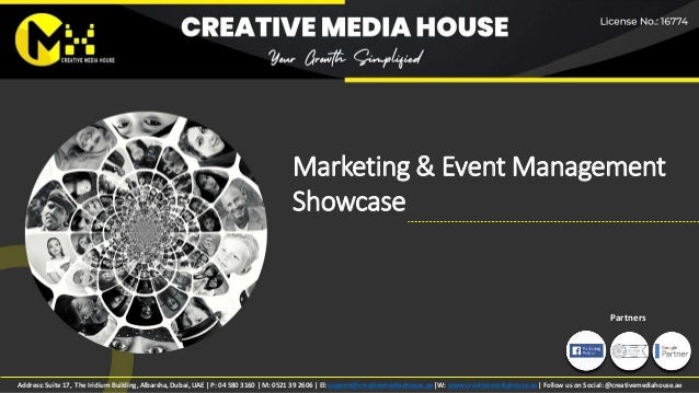 Address: Suite 17, The Iridium Building, Albarsha,Dubai, UAE | P: 04 580 3160 | M: 0521 39 2606 | El: support@creativemediaohouse.ae |W: www.creativemediahouse.ae| Follow us on Social: @creativemediahouse.ae
Partners
Marketing & Event Management
Showcase
 