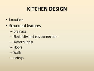 KITCHEN DESIGN
• Location
• Structural features
– Drainage
– Electricity and gas connection
– Water supply
– Floors
– Walls
– Celings
 