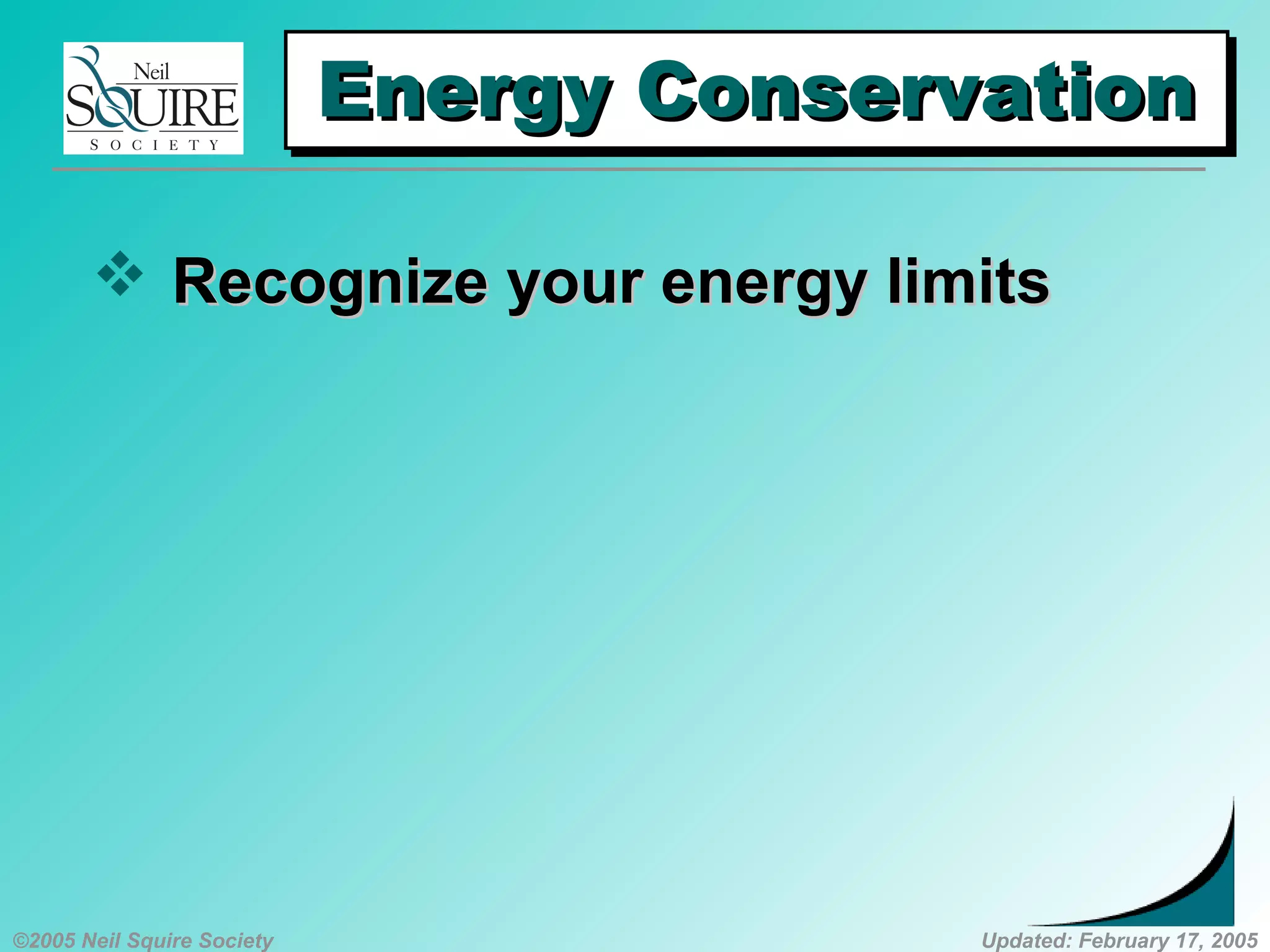 ©2005 Neil Squire Society Updated: February 17, 2005
Energy ConservationEnergy ConservationEnergy ConservationEnergy Conservation
 Recognize your energy limitsRecognize your energy limits
 