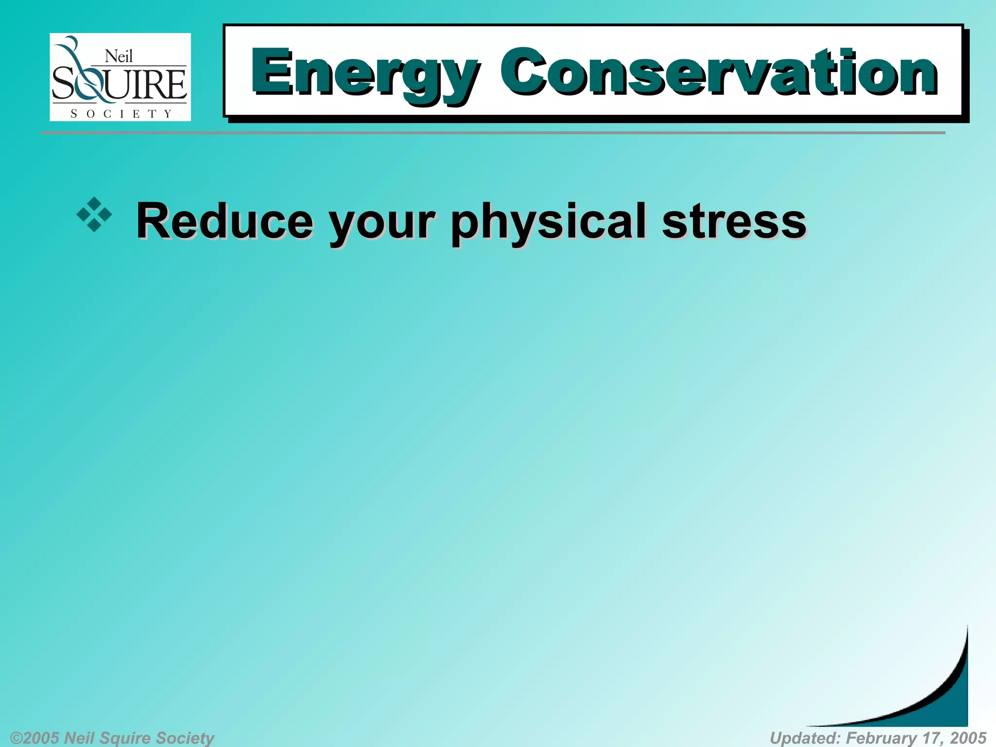 ©2005 Neil Squire Society Updated: February 17, 2005
Energy ConservationEnergy ConservationEnergy ConservationEnergy Conservation
 Reduce your physical stressReduce your physical stress
 