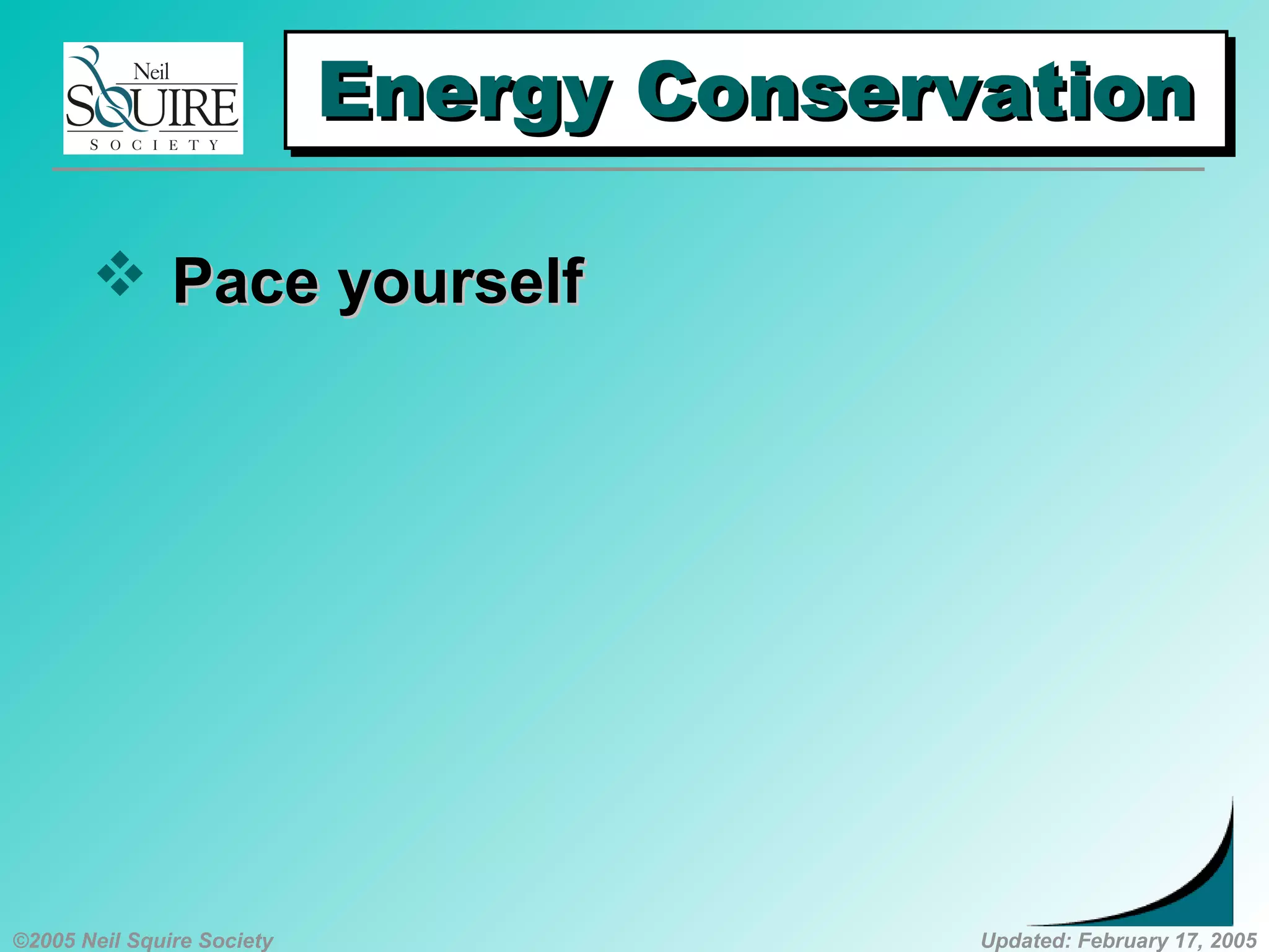 ©2005 Neil Squire Society Updated: February 17, 2005
Energy ConservationEnergy ConservationEnergy ConservationEnergy Conservation
 Pace yourselfPace yourself
 