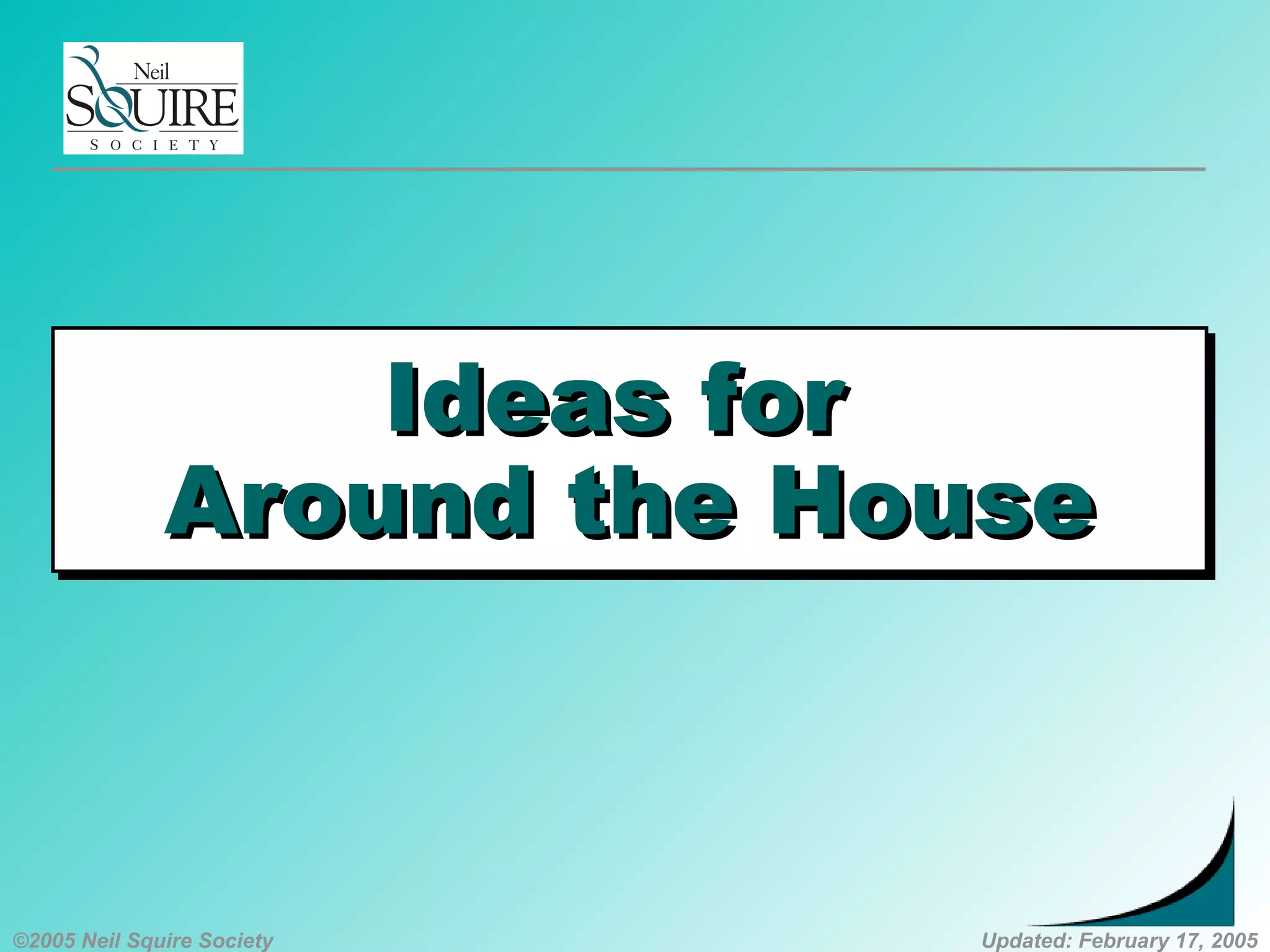 ©2005 Neil Squire Society Updated: February 17, 2005
Ideas forIdeas for
Around the HouseAround the House
Ideas forIdeas for
Around the HouseAround the House
 