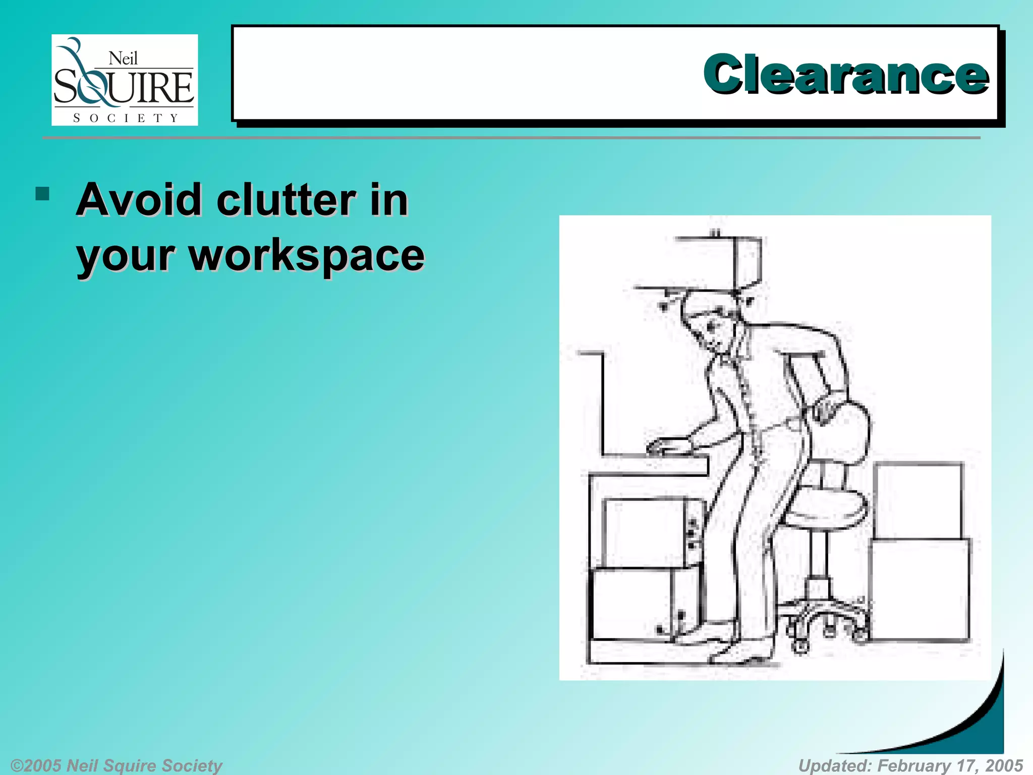 ©2005 Neil Squire Society Updated: February 17, 2005
ClearanceClearanceClearanceClearance
 Avoid clutter inAvoid clutter in
your workspaceyour workspace
 