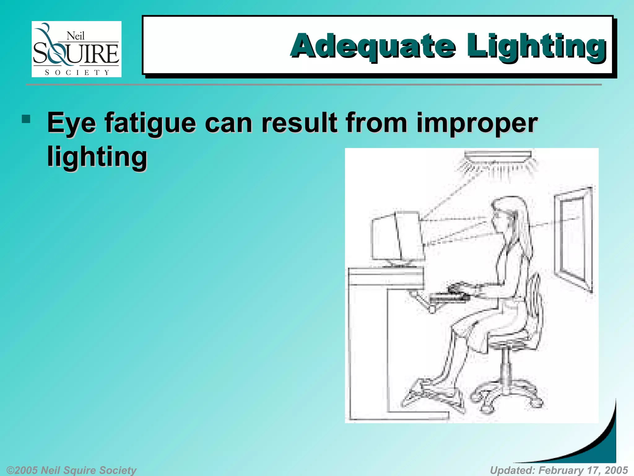 ©2005 Neil Squire Society Updated: February 17, 2005
Adequate LightingAdequate LightingAdequate LightingAdequate Lighting
 Eye fatigue can result from improperEye fatigue can result from improper
lightinglighting
 