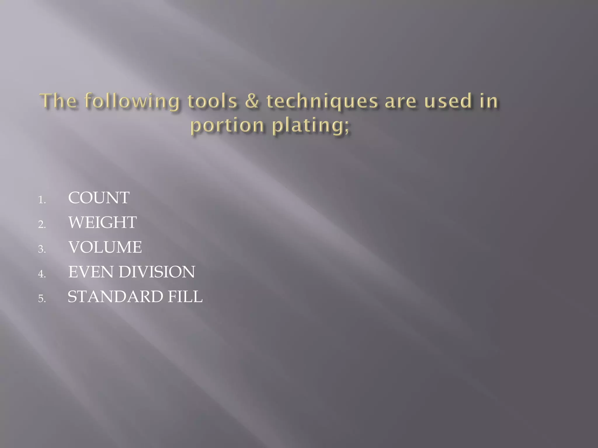 1. COUNT
2. WEIGHT
3. VOLUME
4. EVEN DIVISION
5. STANDARD FILL
 