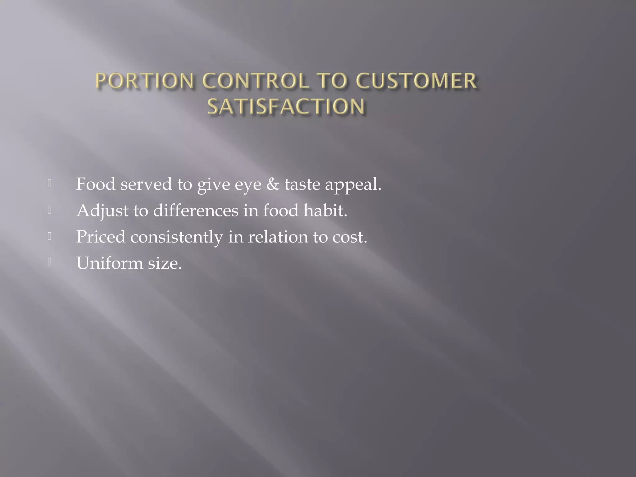  Food served to give eye & taste appeal.
 Adjust to differences in food habit.
 Priced consistently in relation to cost.
 Uniform size.
 
