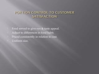  Food served to give eye & taste appeal.
 Adjust to differences in food habit.
 Priced consistently in relation to cost.
 Uniform size.
 