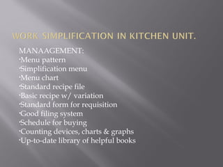 MANAAGEMENT:
•Menu pattern
•Simplification menu
•Menu chart
•Standard recipe file
•Basic recipe w/ variation
•Standard form for requisition
•Good filing system
•Schedule for buying
•Counting devices, charts & graphs
•Up-to-date library of helpful books
 