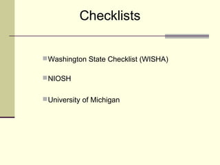 Checklists


 Washington State Checklist (WISHA)

 NIOSH


 University of Michigan
 