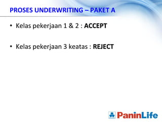 PROSES UNDERWRITING – PAKET A

• Kelas pekerjaan 1 & 2 : ACCEPT

• Kelas pekerjaan 3 keatas : REJECT
 