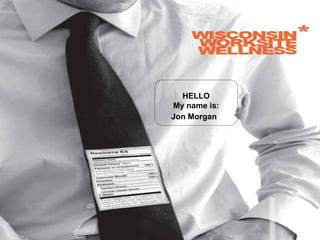 Wisconsin
Worksite Wellness
  Resource Kit
         HELLO
       My name is:
       Jon Morgan




                     1
 