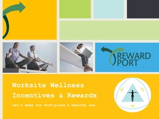 Worksite Wellness
Incentives & Rewards
Let’s make our work-place a healthy one.
 