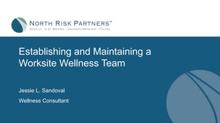 Establishing and Maintaining a
Worksite Wellness Team
Jessie L. Sandoval
Wellness Consultant
 