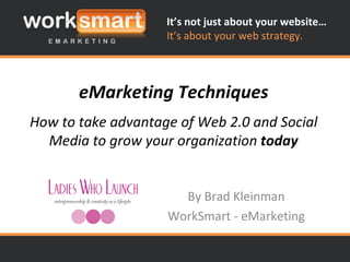 eMarketing Techniques How to take advantage of Web 2.0 and Social Media to grow your organization  today By Brad Kleinman WorkSmart - eMarketing 