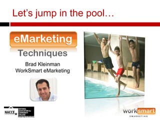 Let’s jump in the pool…




   Brad Kleinman
WorkSmart eMarketing
 