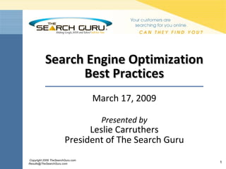Search Engine Optimization Best Practices March 17, 2009 Presented by Leslie Carruthers President of The Search Guru 