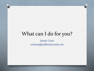 What can I do for you?
Sarah Crain
crainse@staffordschools.net
 