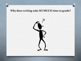 Why does writing take SO MUCH time to grade?
 