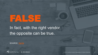 FALSE
In fact, with the right vendor
the opposite can be true.
SOURCE: TopTal
20© 2018 Crawford Group & Attendease. All Rights Reserved.
 