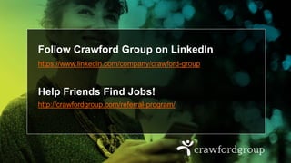 Follow Crawford Group on LinkedIn
https://www.linkedin.com/company/crawford-group
Help Friends Find Jobs!
http://crawfordgroup.com/referral-program/
 