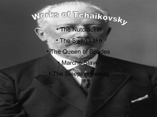 Works of Tchaikovsky ,[object Object],[object Object],[object Object],[object Object],[object Object]