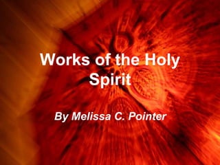 Works of the Holy
     Spirit

 By Melissa C. Pointer
 