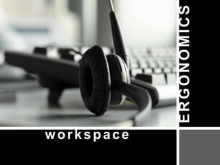 workspace


            ERGONOMICS
 