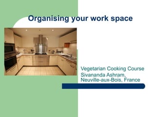 Organising your work space Vegetarian Cooking Course Sivananda Ashram, Neuville-aux-Bois, France 