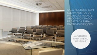 SALA MULTIUSO COM 
EQUIPAMENTOS DE 
PROJEÇÃO, AUDIO E 
AR CONDICIONADO 
PROJETADA PARA 
DIVERSAS FUNÇÕES: 
AUDITÓRIO 
PARA ATÉ 60 
PESSOAS 
 