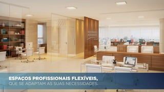 ESPAÇOS PROFISSIONAIS FLEXÍVEIS, 
QUE SE ADAPTAM AS SUAS NECESSIDADES. 
 