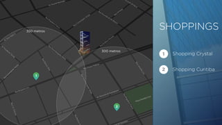 350 metros 
300 metros 
SHOPPINGS 
Shopping Crystal 
Shopping Curitiba 
1 
2 
 